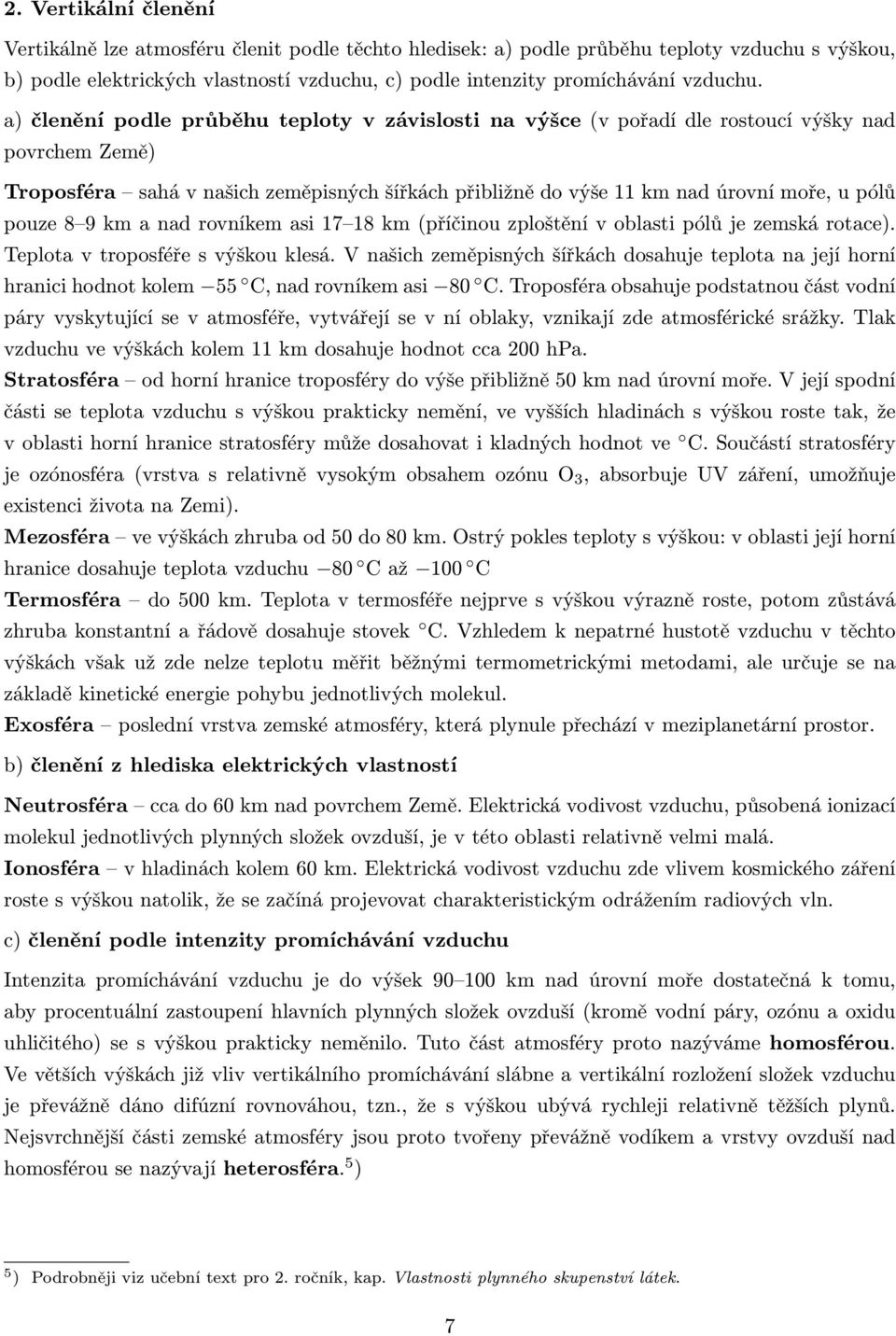 a) členění podle průběhu teploty v závislosti na výšce (v pořadí dle rostoucí výšky nad povrchem Země) Troposféra sahá v našich zeměpisných šířkách přibližně do výše 11 km nad úrovní moře, u pólů