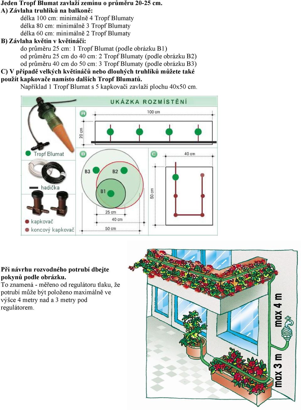 25 cm: 1 Tropf Blumat (podle obrázku B1) od průměru 25 cm do 40 cm: 2 Tropf Blumaty (podle obrázku B2) od průměru 40 cm do 50 cm: 3 Tropf Blumaty (podle obrázku B3) C) V případě velkých