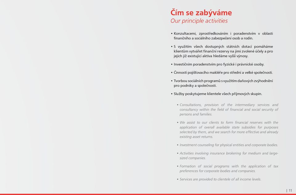 Investičním poradenstvím pro fyzické i právnické osoby. Činností pojišťovacího makléře pro střední a velké společnosti.