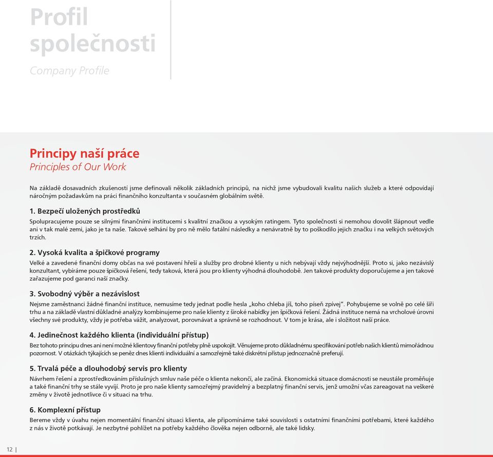 Bezpečí uložených prostředků Spolupracujeme pouze se silnými finančními institucemi s kvalitní značkou a vysokým ratingem.