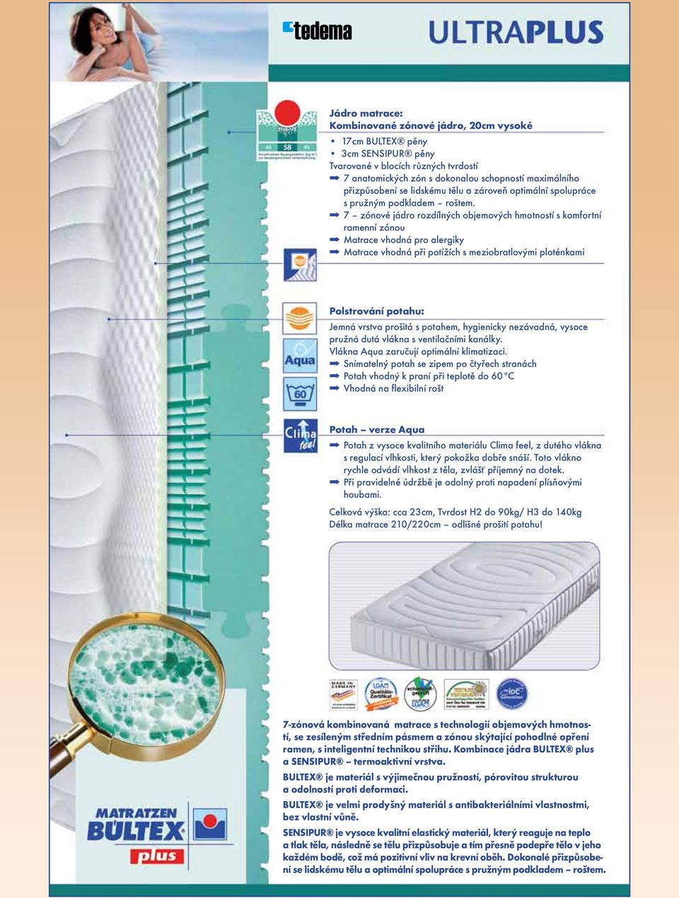 7 zónové jádro rozdílných objemových hmotností s komfortní ramenní zónou Matrace vhodná pro alergiky Matrace vhodná při potížích s meziobratlovými ploténkami Polstrování potahu: Jemná vrstva prošitá