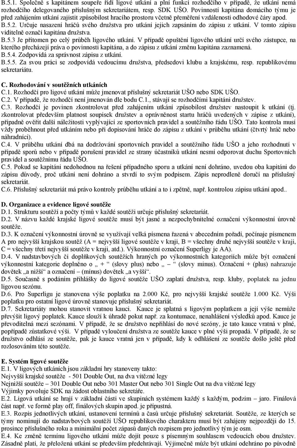 Určuje nasazení hráčů svého družstva pro utkání jejich zapsáním do zápisu z utkání. V tomto zápisu viditelně označí kapitána družstva. B.5.3 Je přítomen po celý průběh ligového utkání.