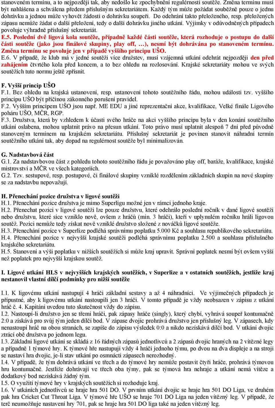 přeložených zápasu nemůže žádat o další přeložení, tedy o další dohrávku jiného utkání. Výjimky v odůvodněných případech povoluje výhradně příslušný sekretariát. E.5.