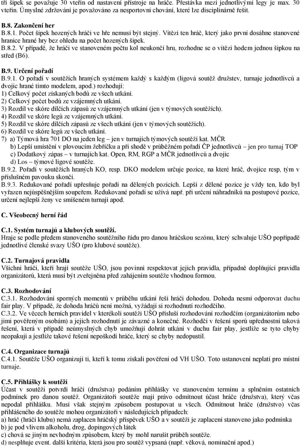 V případě, že hráči ve stanoveném počtu kol neukončí hru, rozhodne se o vítězi hodem jednou šipkou na střed (B6). B.9. Určení pořadí B.9.1.