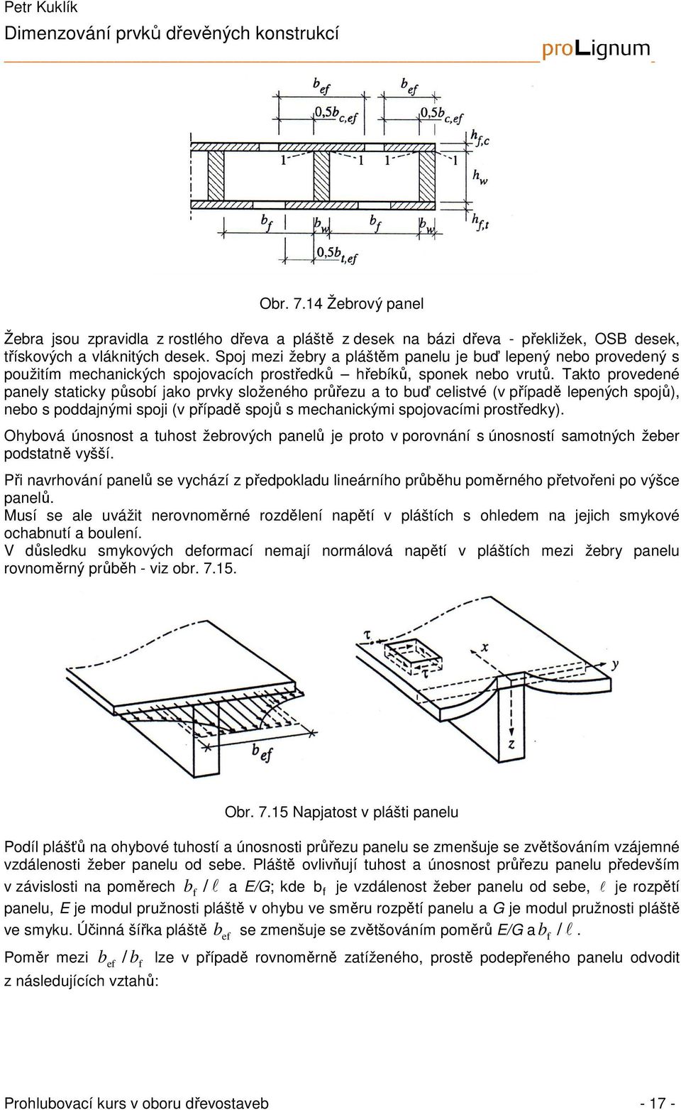 Tato provedené panely staticy působí jao prvy složeného průřezu a to buď celistvé (v případě lepených spojů), nebo s poddajnými spoji (v případě spojů s mechanicými spojovacími prostředy).