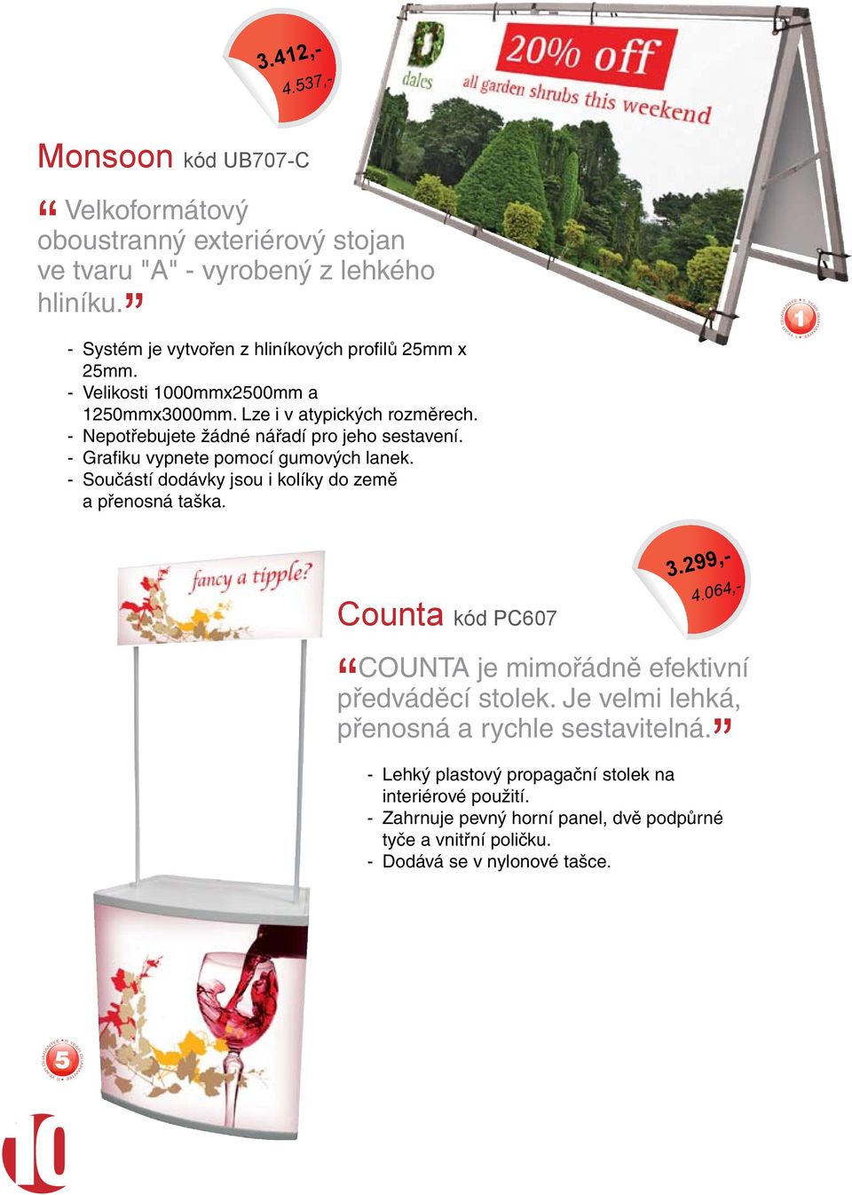 - Součástí dodávky jsou i kolíky do země a přenosná taška. YEAR GUARANTEE YEAR GUARANTEE Counta kód PC607 3.42,- 4.37,- 3.299,- 4.064,- COUNTA je mimořádně efektivní předváděcí stolek.