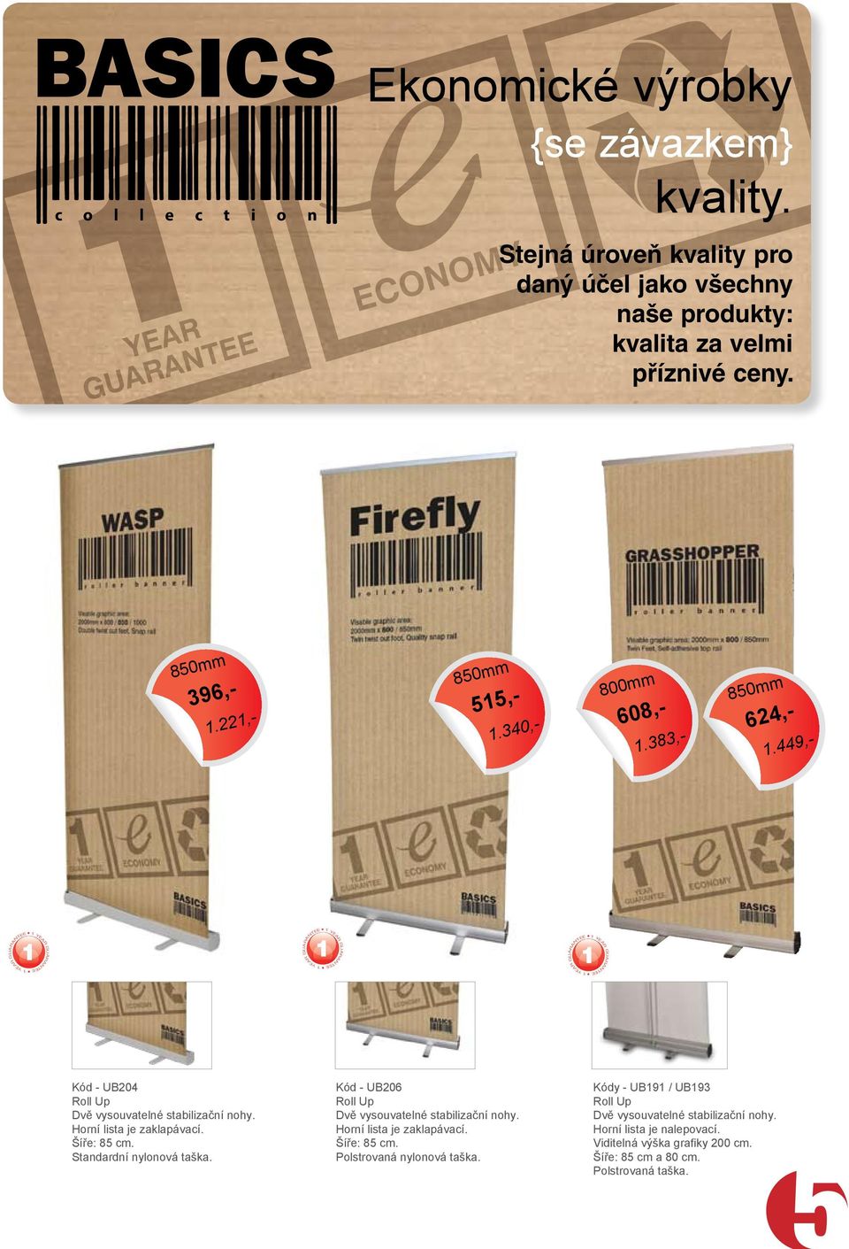 340,- 624,- YEAR GUARANTEE YEAR GUARANTEE YEAR GUARANTEE YEAR GUARANTEE YEAR GUARANTEE YEAR GUARANTEE Kód - UB204 Roll Up Dvě vysouvatelné stabilizační nohy. Horní lista je zaklapávací.