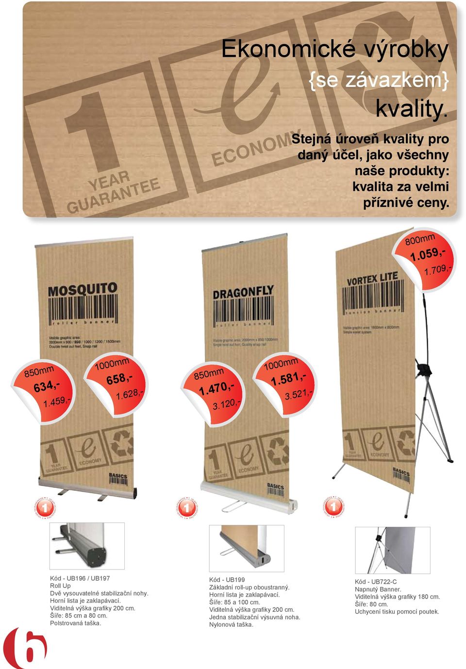 8,- YEAR GUARANTEE YEAR GUARANTEE YEAR GUARANTEE YEAR GUARANTEE YEAR GUARANTEE YEAR GUARANTEE 6 Kód - UB96 / UB97 Roll Up Dvě vysouvatelné stabilizační nohy. Horní lista je zaklapávací.