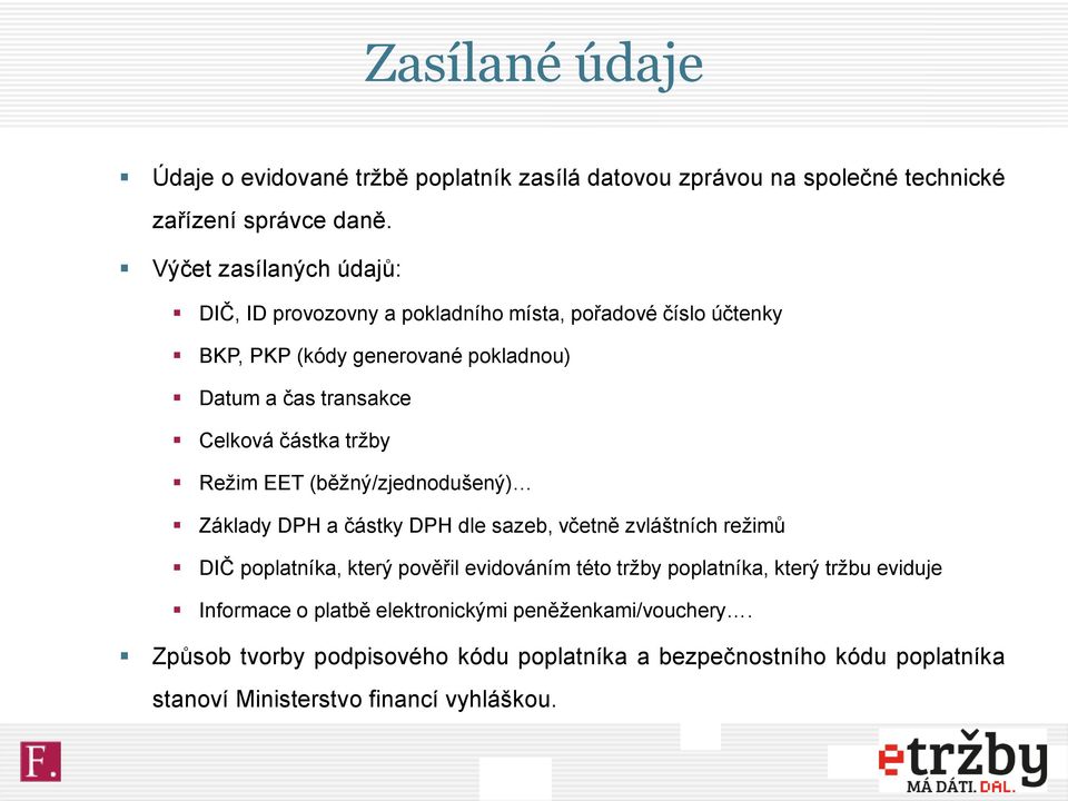 částka tržby Režim EET (běžný/zjednodušený) Základy DPH a částky DPH dle sazeb, včetně zvláštních režimů DIČ poplatníka, který pověřil evidováním této tržby