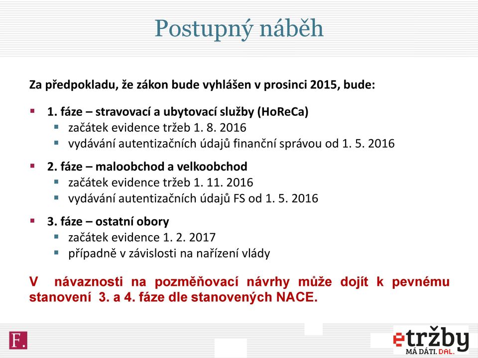 5. 2016 2. fáze maloobchod a velkoobchod začátek evidence tržeb 1. 11. 2016 vydávání autentizačních údajů FS od 1. 5. 2016 3.