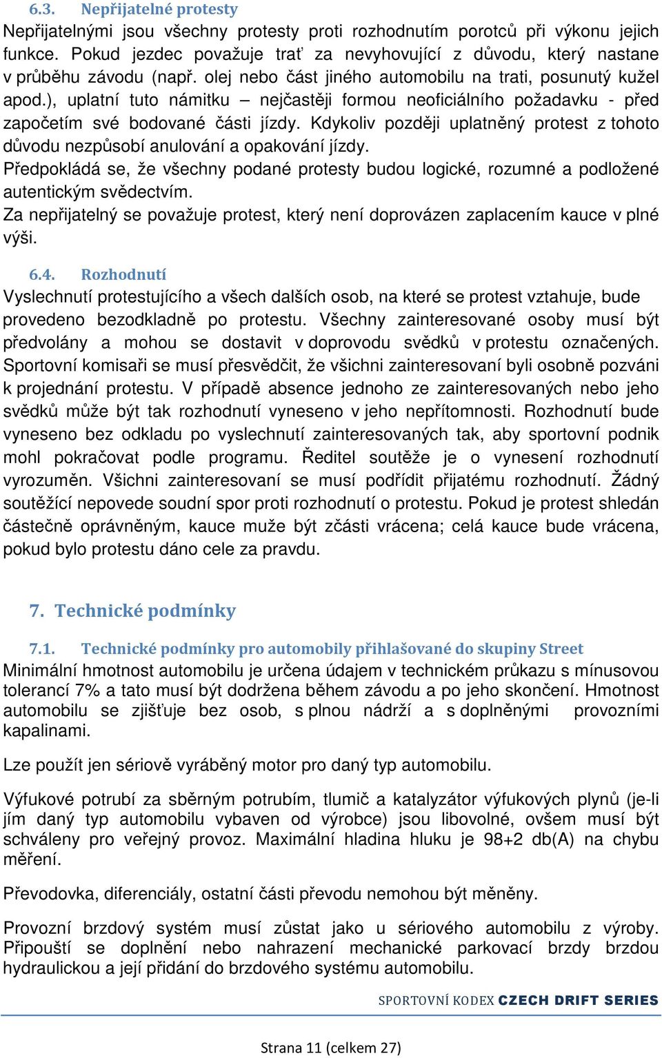 ), uplatní tuto námitku nejčastěji formou neoficiálního požadavku - před započetím své bodované části jízdy. Kdykoliv později uplatněný protest z tohoto důvodu nezpůsobí anulování a opakování jízdy.