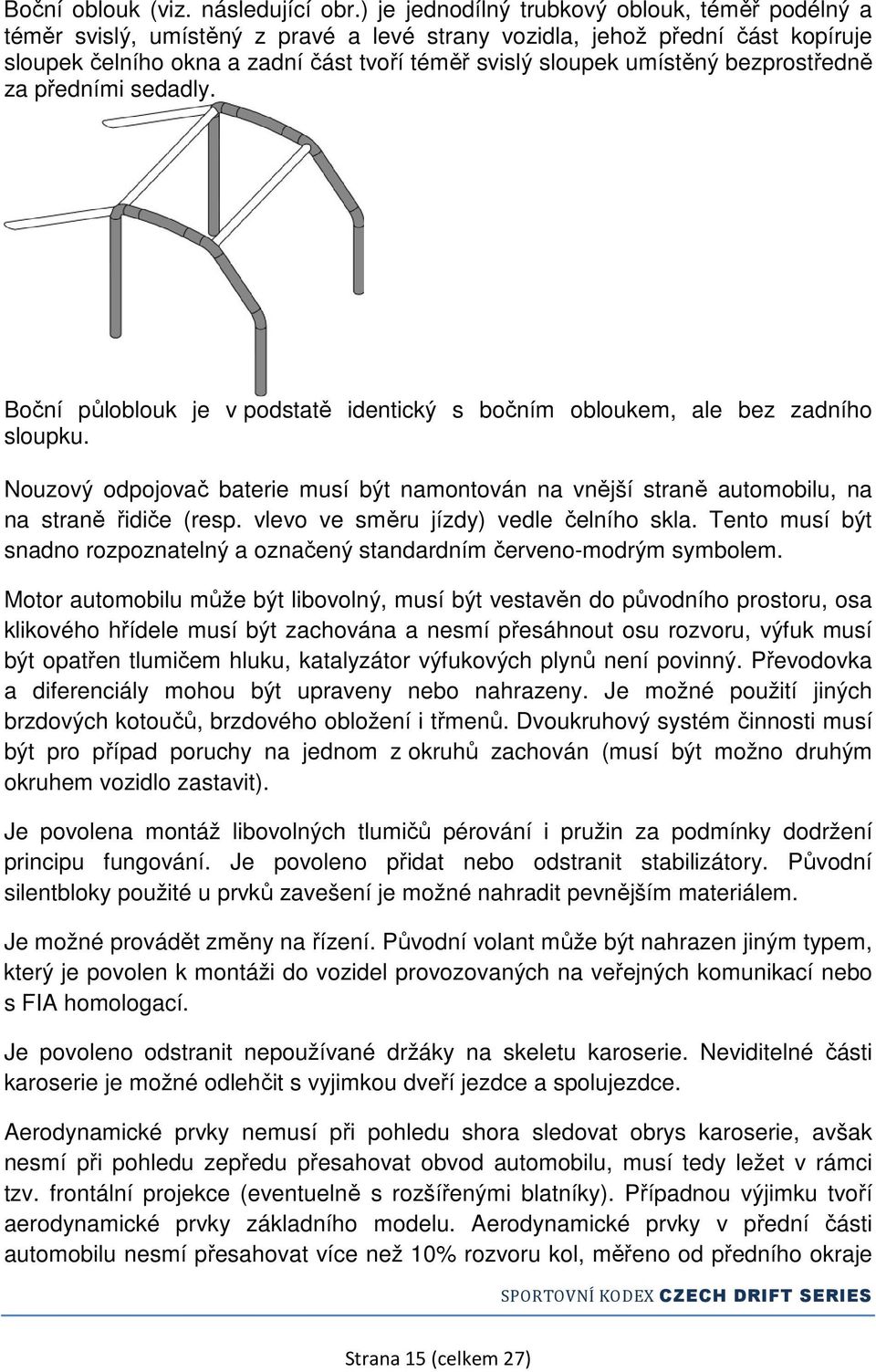 bezprostředně za předními sedadly. Boční půloblouk je v podstatě identický s bočním obloukem, ale bez zadního sloupku.