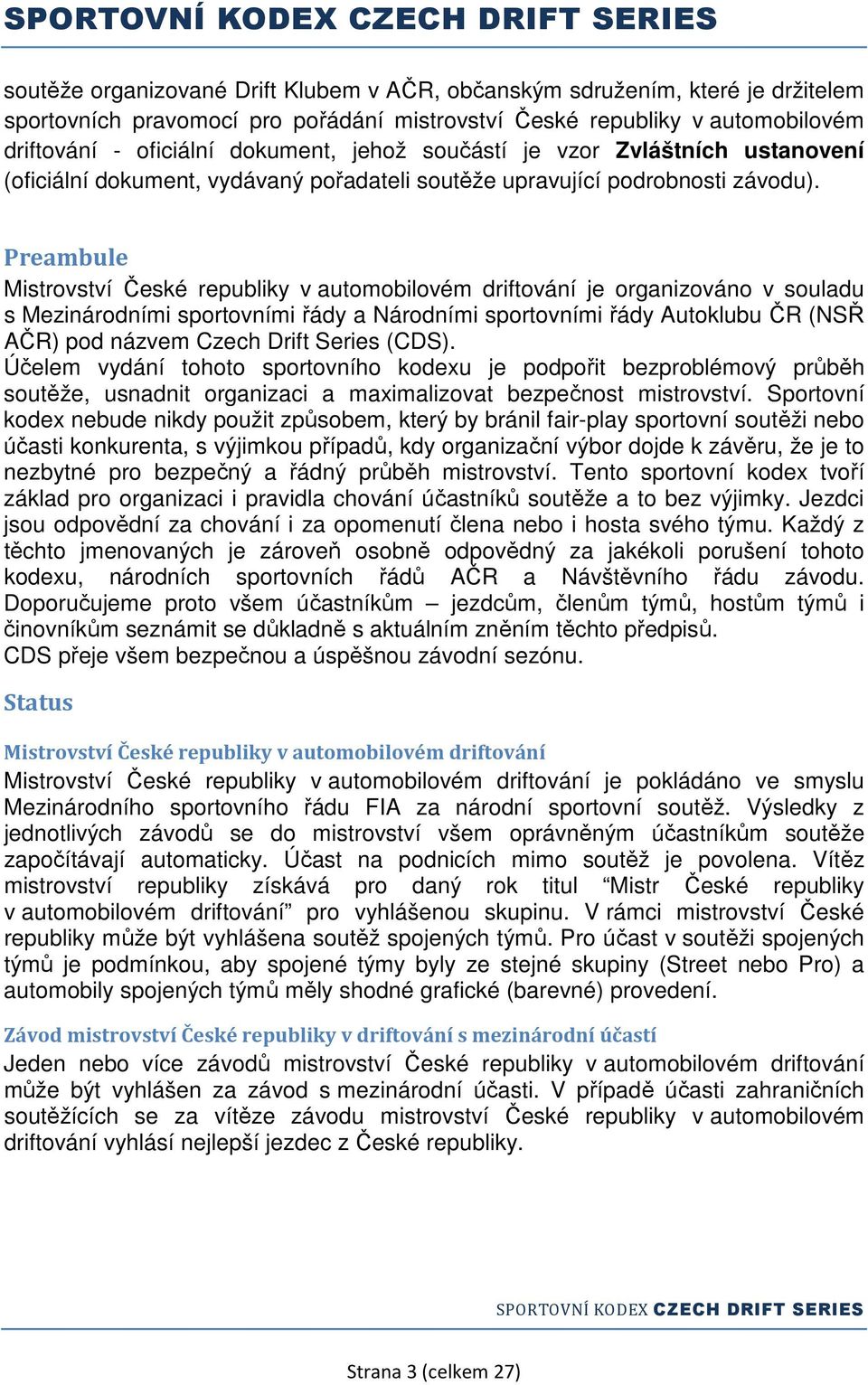 Preambule Mistrovství České republiky v automobilovém driftování je organizováno v souladu s Mezinárodními sportovními řády a Národními sportovními řády Autoklubu ČR (NSŘ AČR) pod názvem Czech Drift