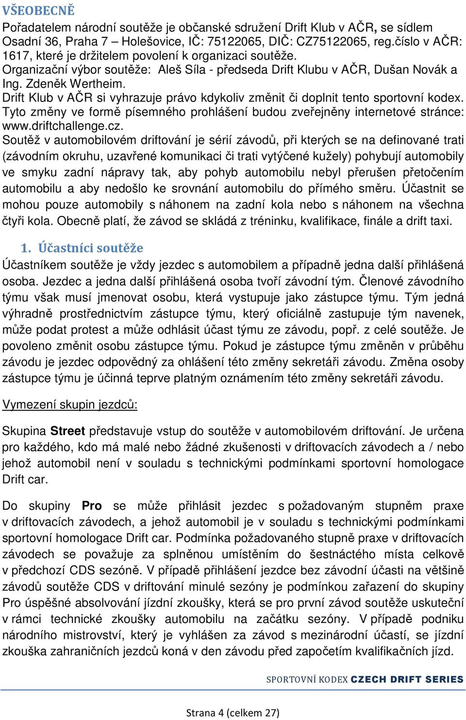 Drift Klub v AČR si vyhrazuje právo kdykoliv změnit či doplnit tento sportovní kodex. Tyto změny ve formě písemného prohlášení budou zveřejněny internetové stránce: www.driftchallenge.cz.