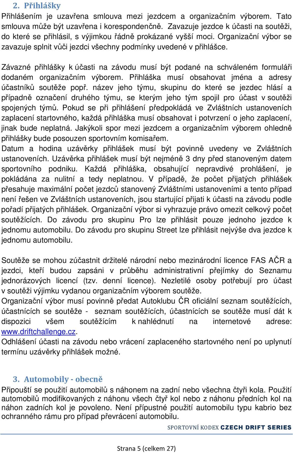 Závazné přihlášky k účasti na závodu musí být podané na schváleném formuláři dodaném organizačním výborem. Přihláška musí obsahovat jména a adresy účastníků soutěže popř.