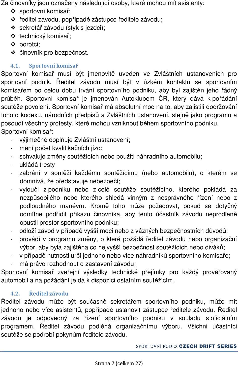 Ředitel závodu musí být v úzkém kontaktu se sportovním komisařem po celou dobu trvání sportovního podniku, aby byl zajištěn jeho řádný průběh.