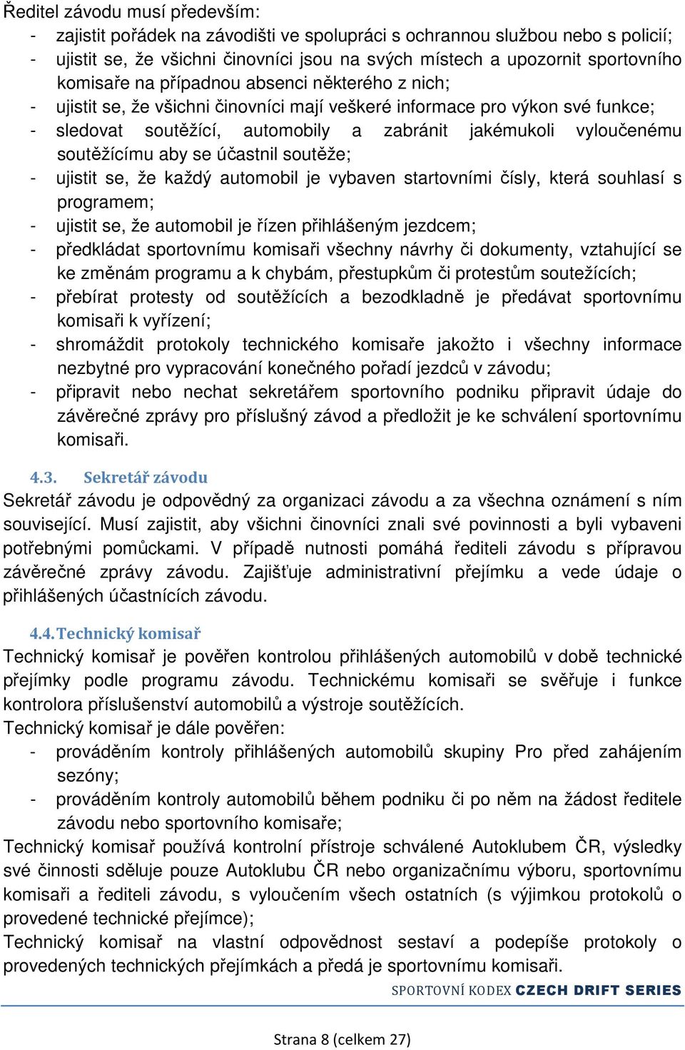 soutěžícímu aby se účastnil soutěže; - ujistit se, že každý automobil je vybaven startovními čísly, která souhlasí s programem; - ujistit se, že automobil je řízen přihlášeným jezdcem; - předkládat