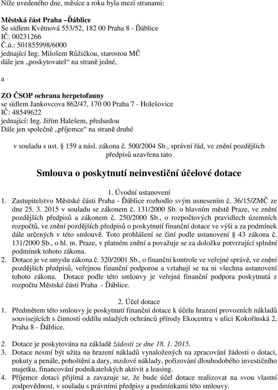 Jiřím Halešem, předsedou Dále jen společně příjemce na straně druhé v souladu s ust. 159 a násl. zákona č. 500/2004 Sb.