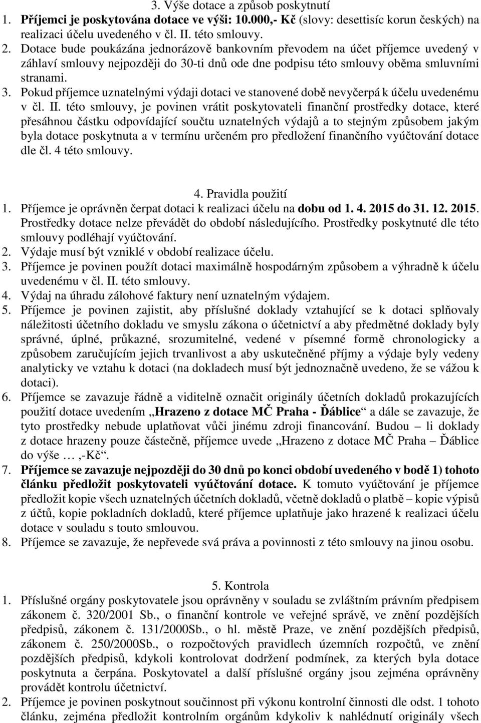 -ti dnů ode dne podpisu této smlouvy oběma smluvními stranami. 3. Pokud příjemce uznatelnými výdaji dotaci ve stanovené době nevyčerpá k účelu uvedenému v čl. II.