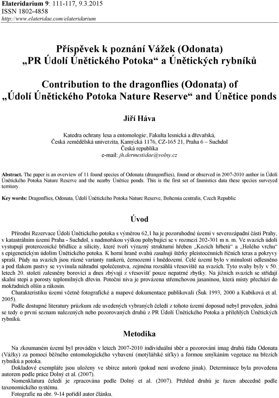 ponds Jiří Háva Katedra ochrany lesa a entomologie,, Fakulta lesnická a dřevařská, Česká zemědělská univerzita, Kamýcká 1176, CZ-165 21, Praha 6 Suchdol Česká republika e-mail: jh.dermestidae@volny.