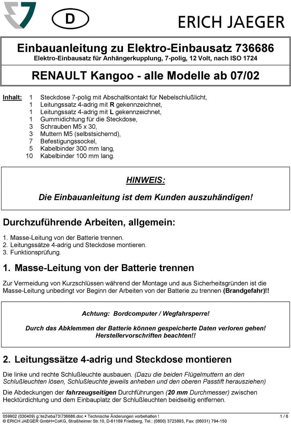 (selbstsichernd), 7 Befestigungssockel, 5 Kabelbinder 300 mm lang, 10 Kabelbinder 100 mm lang. HINWEIS: Die Einbauanleitung ist dem Kunden auszuhändigen! Durchzuführende Arbeiten, allgemein: 1.