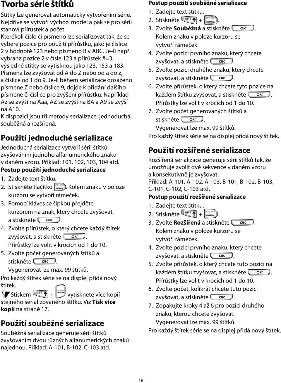 183 Písmena lze zvyšovat od A do Z nebo od a do z, a číslice od 1 do 9 Je-li během serializace dosaženo písmene Z nebo číslice 9, dojde k přidání dalšího písmene či číslice pro zvýšení přírůstku