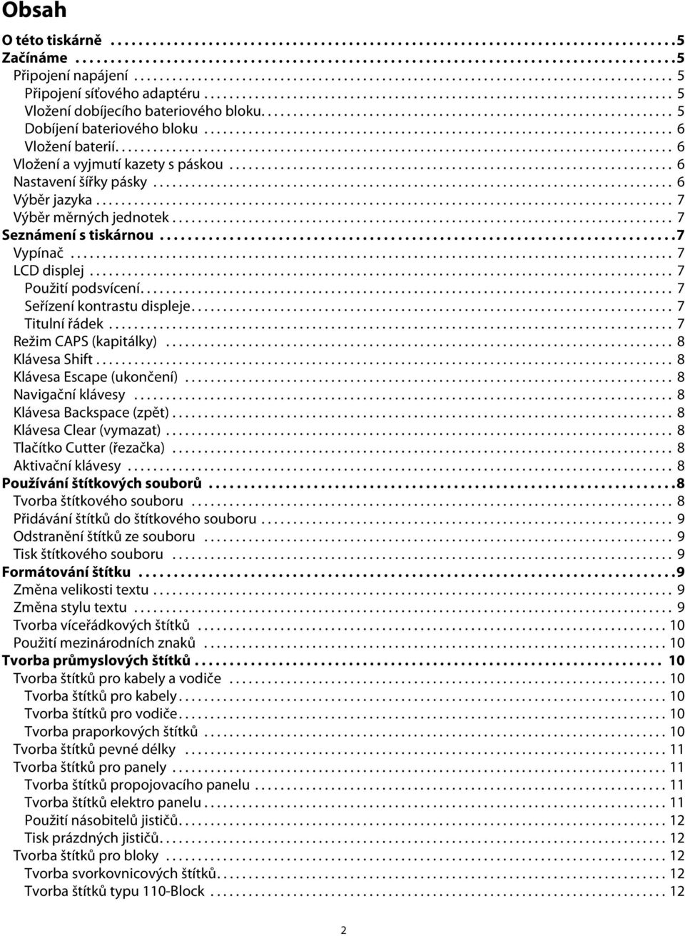 (kapitálky) 8 Klávesa Shift 8 Klávesa Escape (ukončení) 8 Navigační klávesy 8 Klávesa Backspace (zpět) 8 Klávesa Clear (vymazat) 8 Tlačítko Cutter (řezačka) 8 Aktivační klávesy 8 Používání štítkových