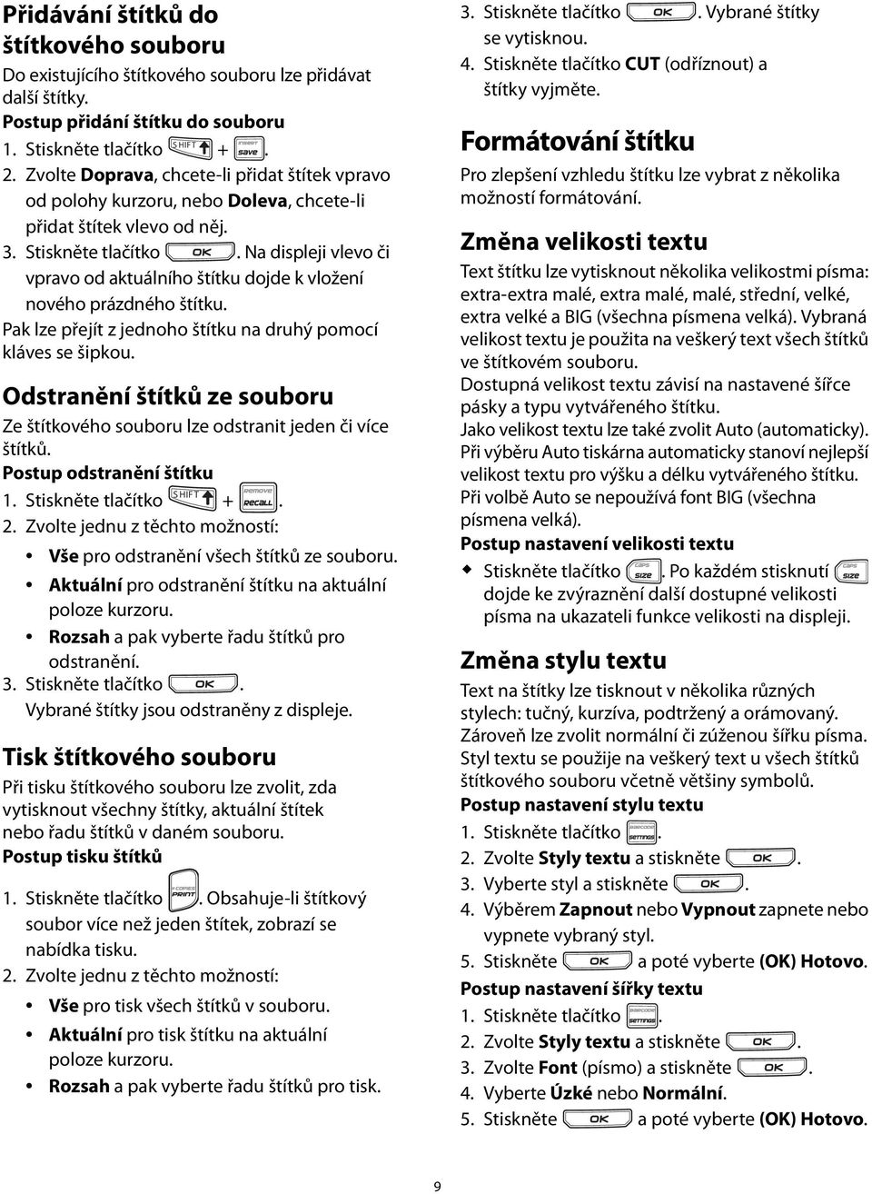 přejít z jednoho štítku na druhý pomocí kláves se šipkou Odstranění štítků ze souboru Ze štítkového souboru lze odstranit jeden či více štítků Postup odstranění štítku 1 Stiskněte tlačítko + 2 Zvolte