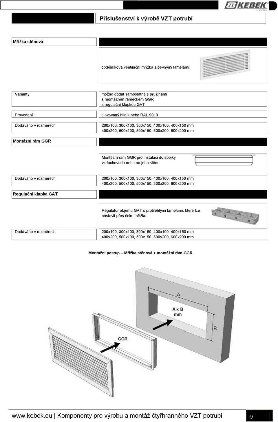 na jeho stěnu 200x100, 300x100, 300x150, 400x100, 400x150 mm 400x200, 500x100, 500x150, 500x200, 600x200 mm Regulační klapka GAT Regulátor objemu GAT s protilehlými lamelami, které lze nastavit přes