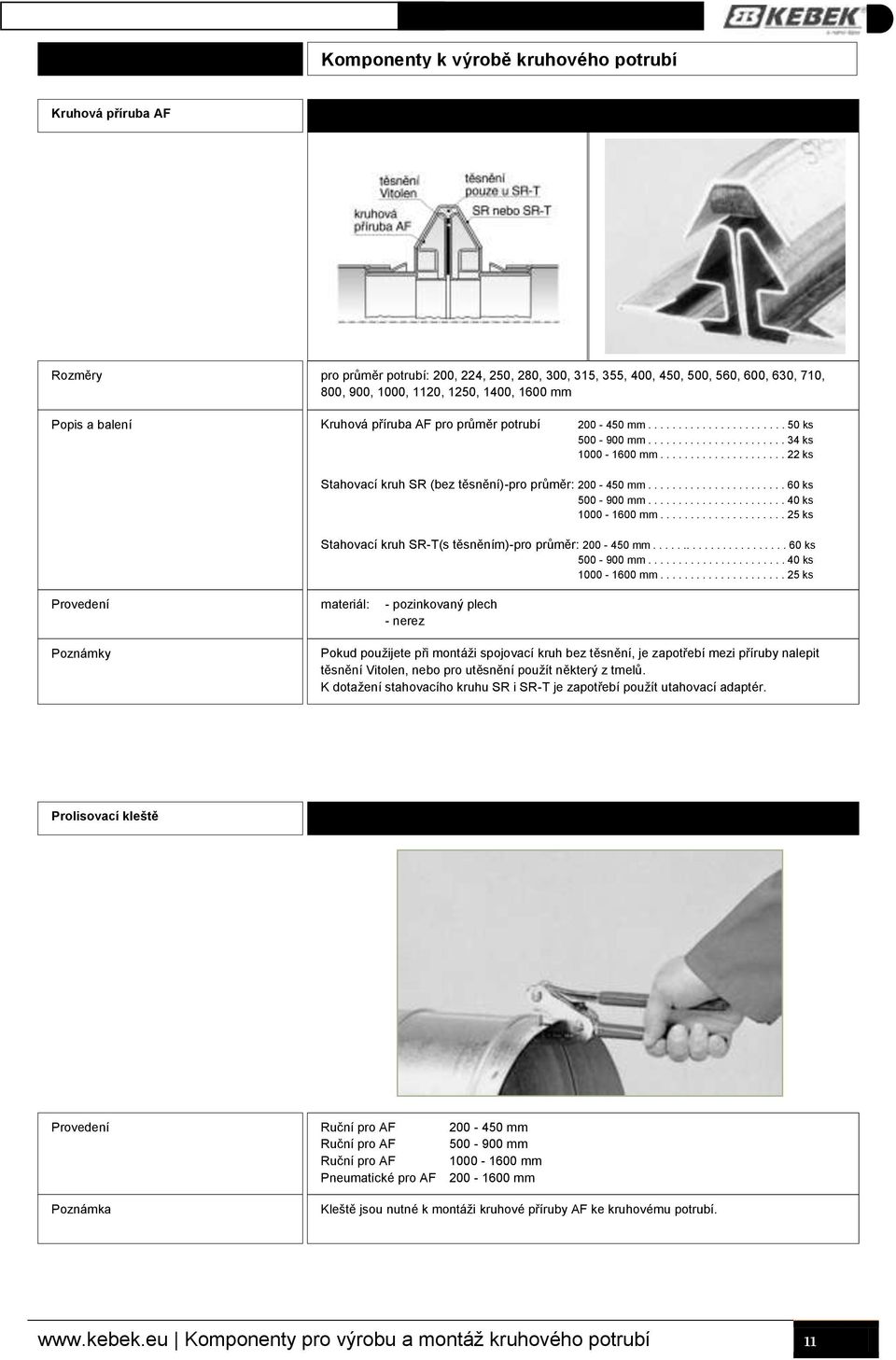 .................... 22 ks Stahovací kruh SR (bez těsnění)-pro průměr: 200-450 mm....................... 60 ks 500-900 mm....................... 40 ks 1000-1600 mm.