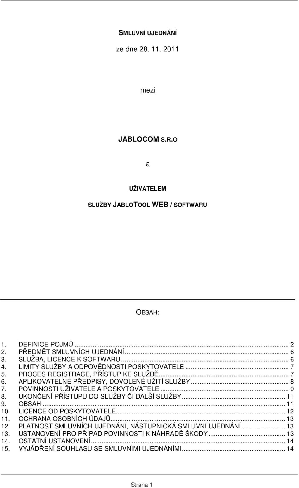 POVINNOSTI UŽIVATELE A POSKYTOVATELE... 9 8. UKONČENÍ PŘÍSTUPU DO SLUŽBY ČI DALŠÍ SLUŽBY... 11 9. OBSAH... 11 10. LICENCE OD POSKYTOVATELE... 12 11. OCHRANA OSOBNÍCH ÚDAJŮ... 13 12.