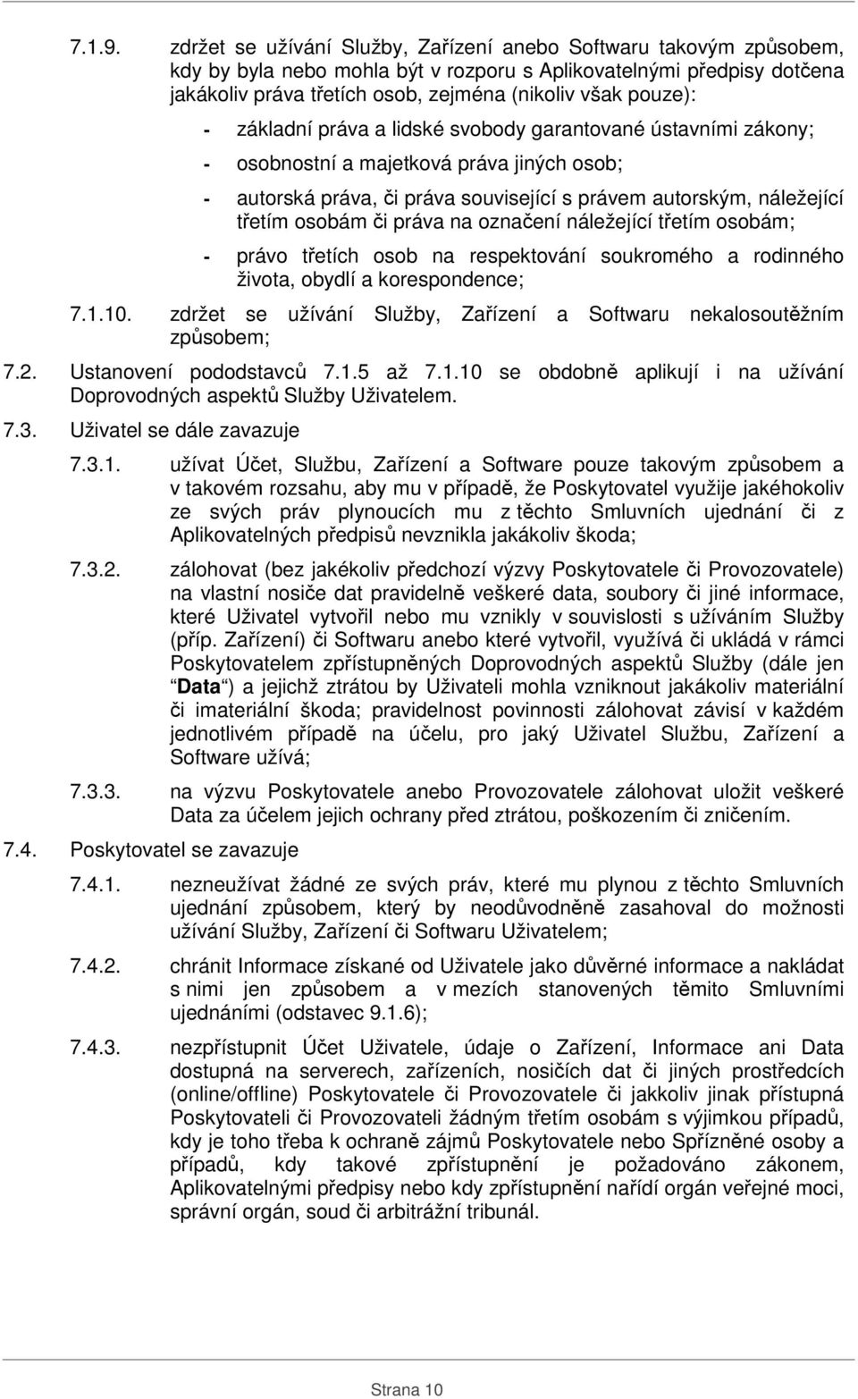 - základní práva a lidské svobody garantované ústavními zákony; - osobnostní a majetková práva jiných osob; - autorská práva, či práva související s právem autorským, náležející třetím osobám či