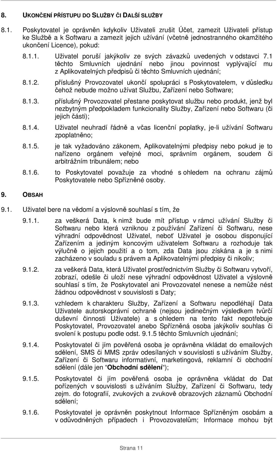 1. Uživatel poruší jakýkoliv ze svých závazků uvedených v odstavci 7.1 těchto Smluvních ujednání nebo jinou povinnost vyplývající mu z Aplikovatelných předpisů či těchto Smluvních ujednání; 9.