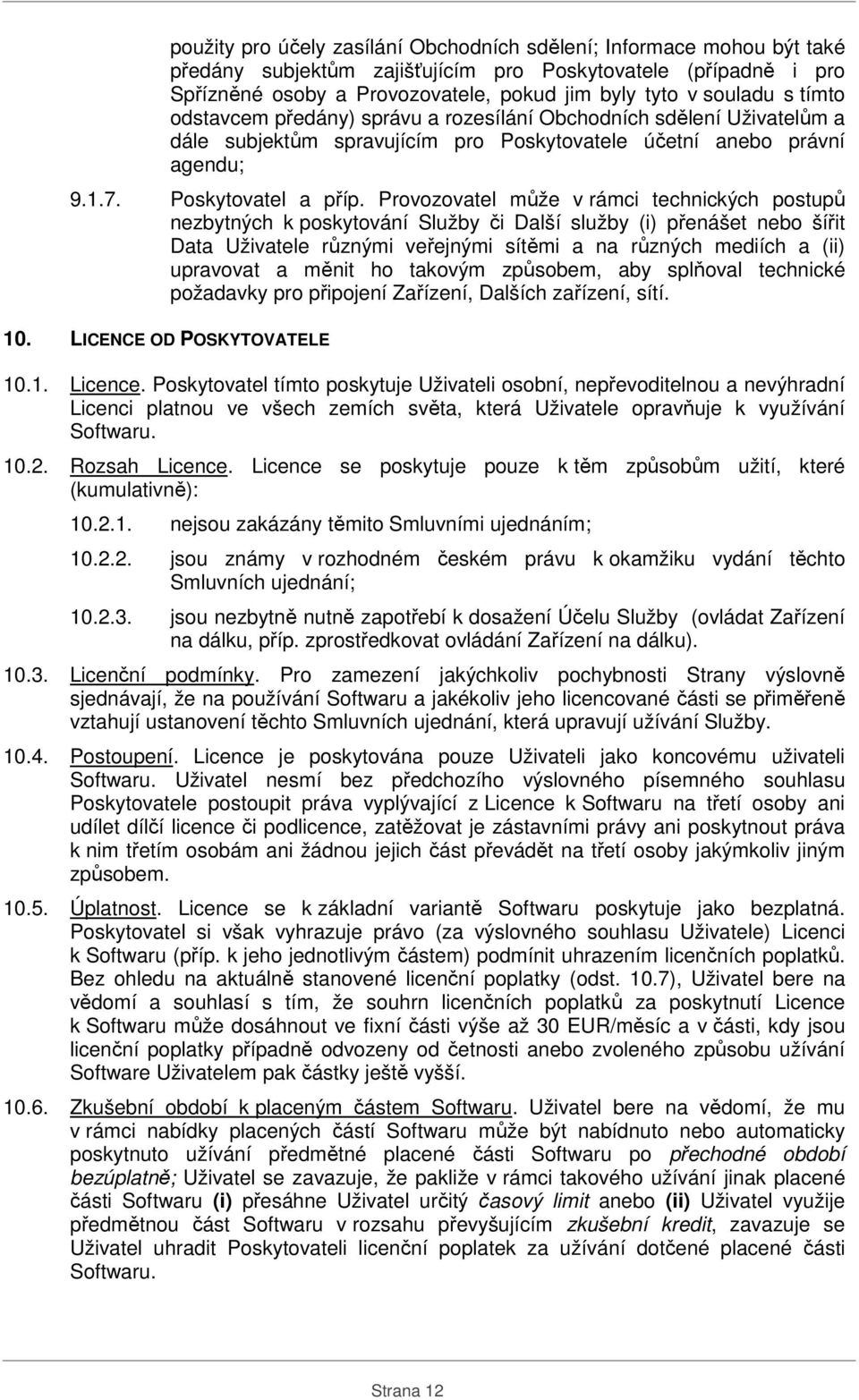 Provozovatel může v rámci technických postupů nezbytných k poskytování Služby či Další služby (i) přenášet nebo šířit Data Uživatele různými veřejnými sítěmi a na různých mediích a (ii) upravovat a
