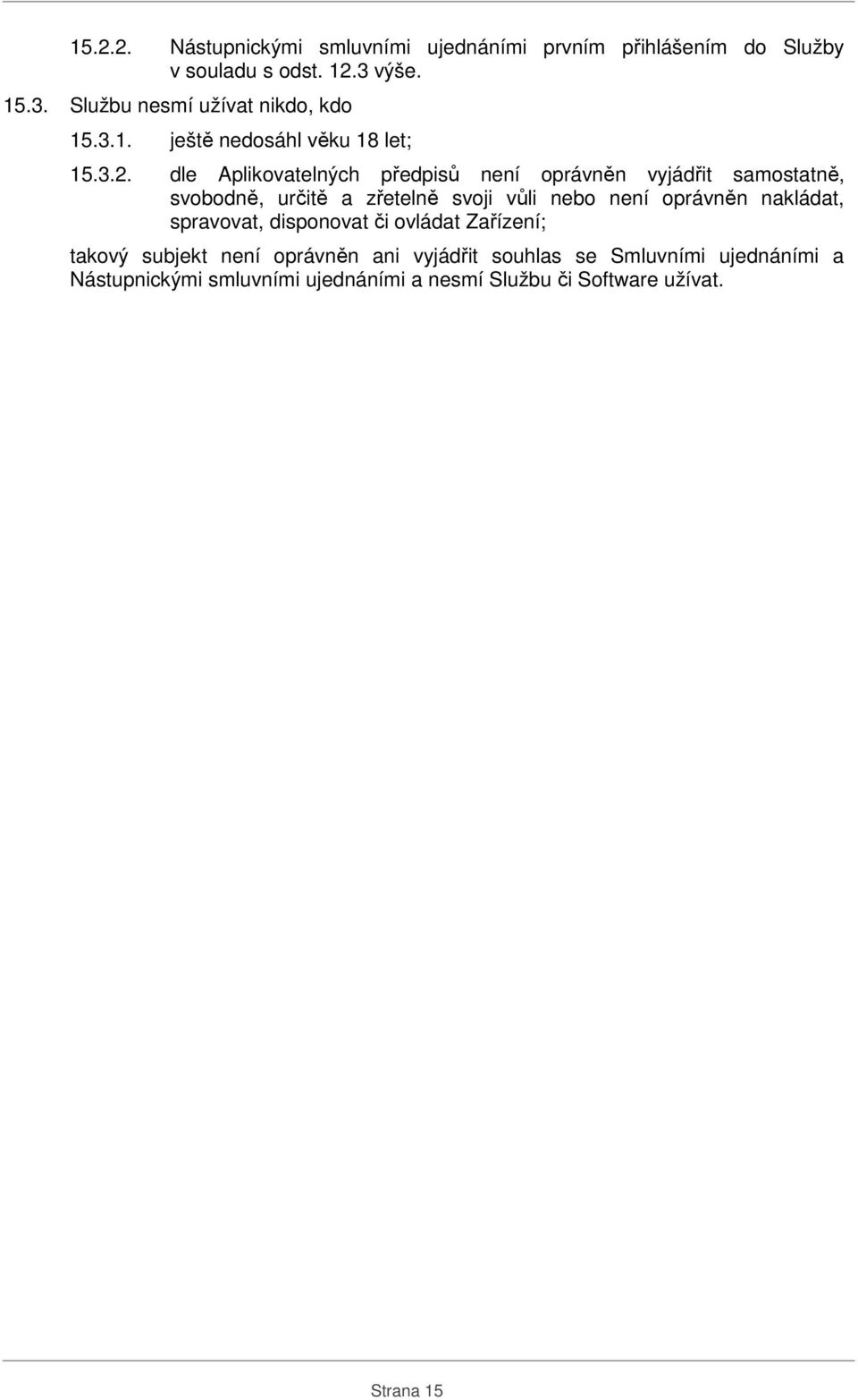 dle Aplikovatelných předpisů není oprávněn vyjádřit samostatně, svobodně, určitě a zřetelně svoji vůli nebo není oprávněn