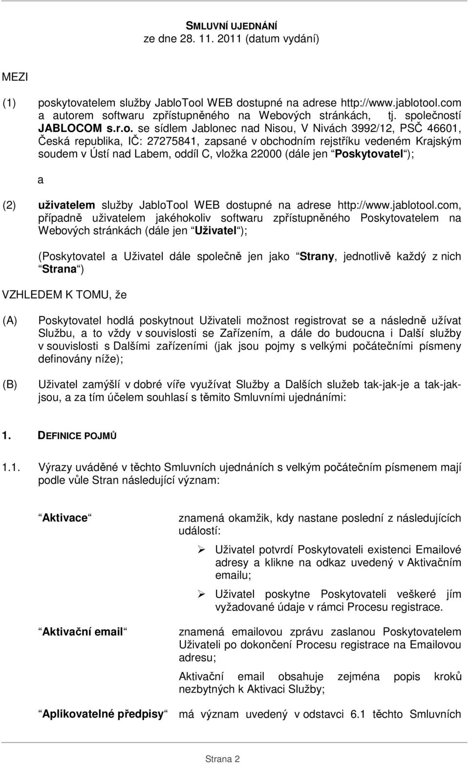 obchodním rejstříku vedeném Krajským soudem v Ústí nad Labem, oddíl C, vložka 22000 (dále jen Poskytovatel ); a (2) uživatelem služby JabloTool WEB dostupné na adrese http://www.jablotool.