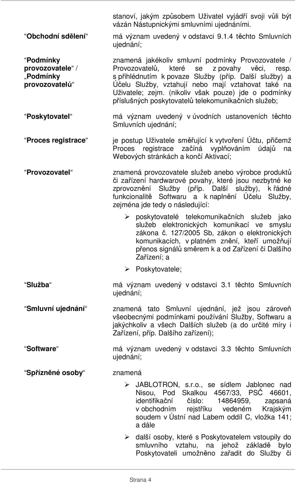 4 těchto Smluvních ujednání; znamená jakékoliv smluvní podmínky Provozovatele / Provozovatelů, které se z povahy věci, resp. s přihlédnutím k povaze Služby (příp.