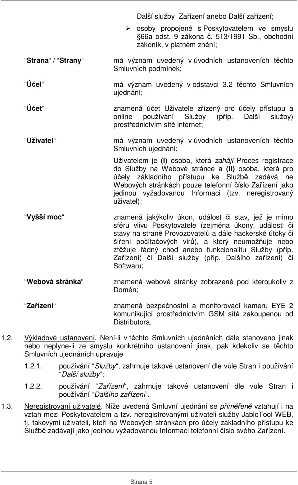 2 těchto Smluvních ujednání; znamená účet Uživatele zřízený pro účely přístupu a online používání Služby (příp.