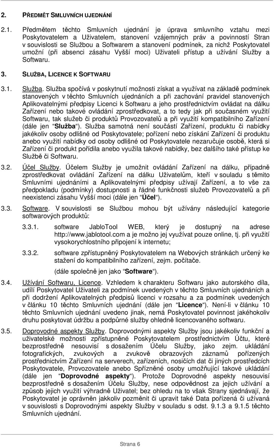 podmínek, za nichž Poskytovatel umožní (při absenci zásahu Vyšší moci) Uživateli přístup a užívání Služby a Softwaru. 3. SLUŽBA, LICENCE K SOFTWARU 3.1. Služba.