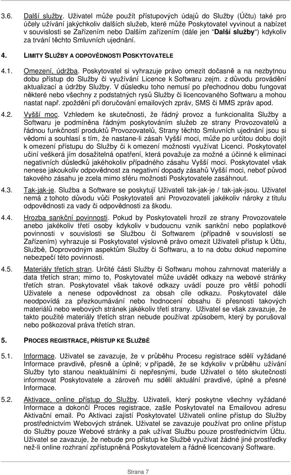 (dále jen Další služby ) kdykoliv za trvání těchto Smluvních ujednání. 4. LIMITY SLUŽBY A ODPOVĚDNOSTI POSKYTOVATELE 4.1. Omezení, údržba.