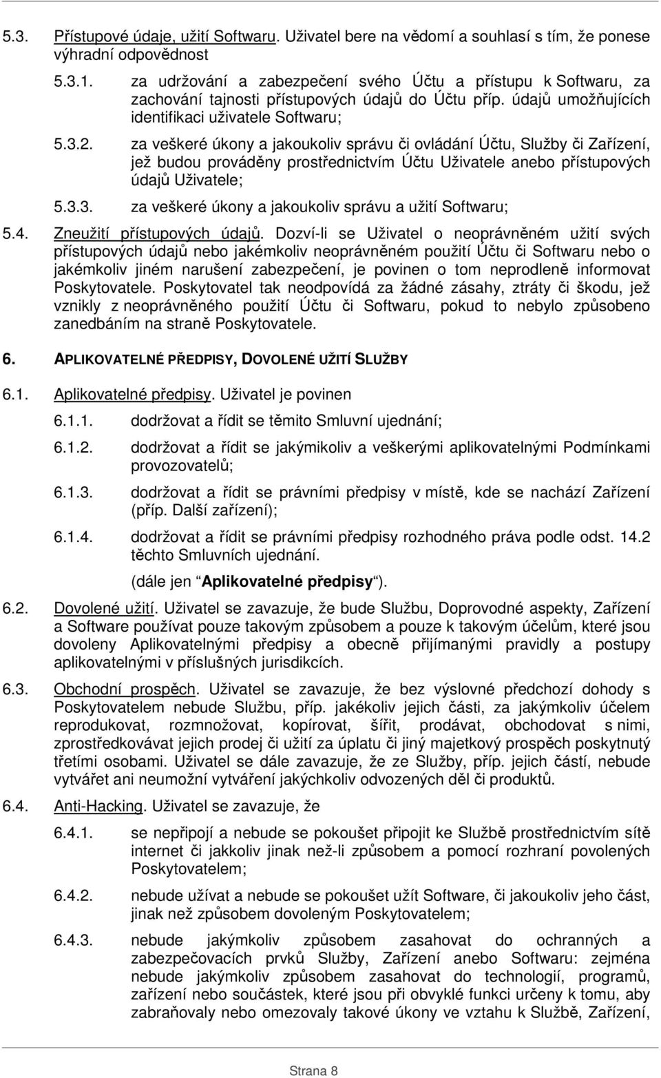 za veškeré úkony a jakoukoliv správu či ovládání Účtu, Služby či Zařízení, jež budou prováděny prostřednictvím Účtu Uživatele anebo přístupových údajů Uživatele; 5.3.