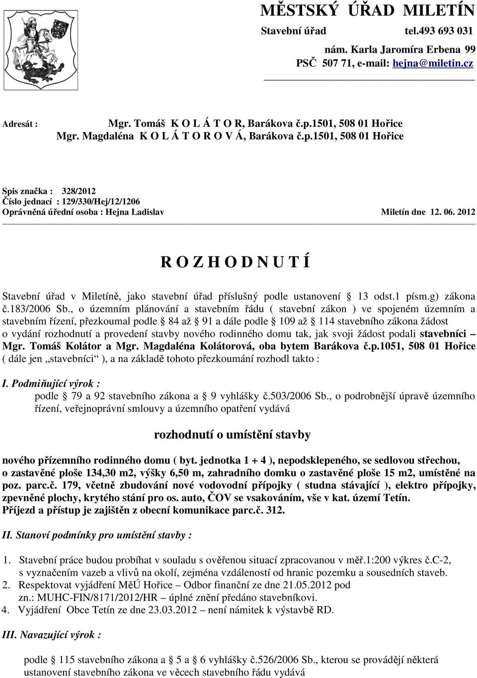 2012 R O Z H O D N U T Í Stavební úřad v Miletíně, jako stavební úřad příslušný podle ustanovení 13 odst.1 písm.g) zákona č.183/2006 Sb.
