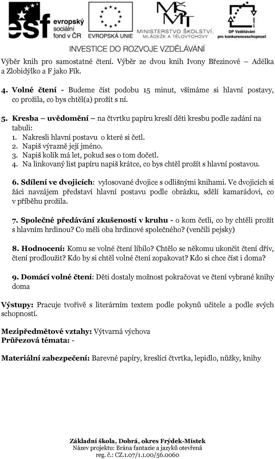 Nakresli hlavní postavu o které si četl. 2. Napiš výrazně její jméno. 3. Napiš kolik má let, pokud ses o tom dočetl. 4. Na linkovaný list papíru napiš krátce, co bys chtěl prožít s hlavní postavou. 6.