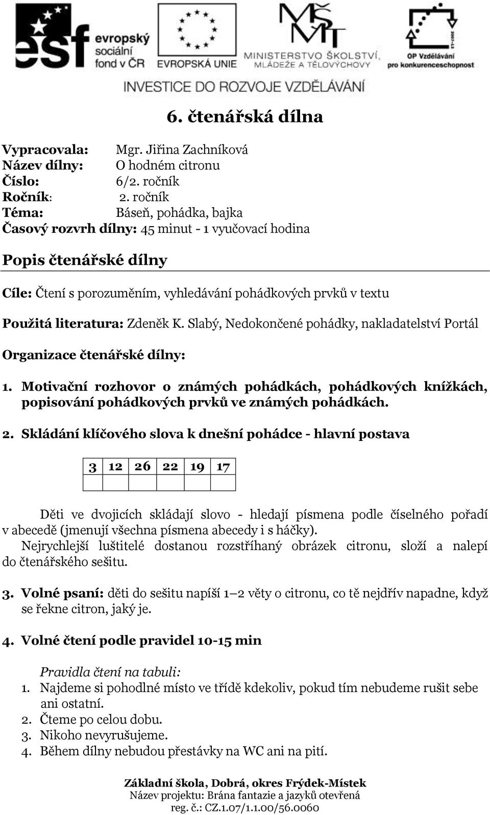 K. Slabý, Nedokončené pohádky, nakladatelství Portál Organizace čtenářské dílny: 1. Motivační rozhovor o známých pohádkách, pohádkových knížkách, popisování pohádkových prvků ve známých pohádkách. 2.