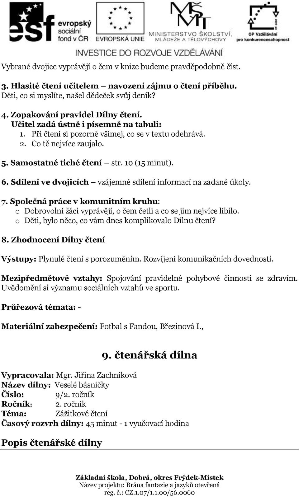 6. Sdílení ve dvojicích vzájemné sdílení informací na zadané úkoly. 7. Společná práce v komunitním kruhu: o Dobrovolní žáci vyprávějí, o čem četli a co se jim nejvíce líbilo.