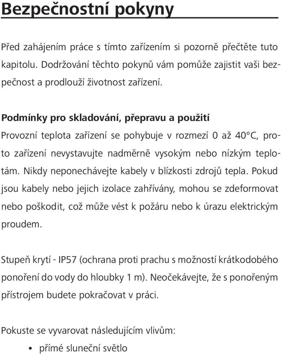 Nikdy neponechávejte kabely v blízkosti zdrojů tepla. Pokud jsou kabely nebo jejich izolace zahřívány, mohou se zdeformovat nebo poškodit, což může vést k požáru nebo k úrazu elektrickým proudem.