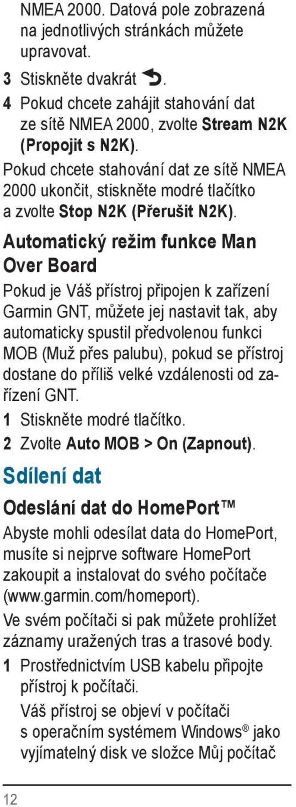 Automatický režim funkce Man Over Board Pokud je Váš přístroj připojen k zařízení Garmin GNT, můžete jej nastavit tak, aby automaticky spustil předvolenou funkci MOB (Muž přes palubu), pokud se