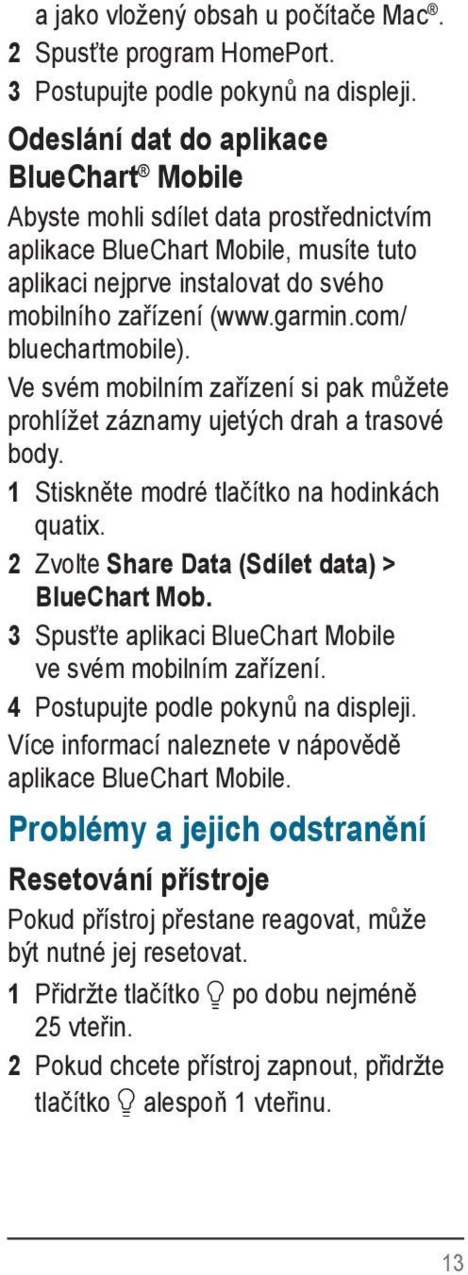 com/ bluechartmobile). Ve svém mobilním zařízení si pak můžete prohlížet záznamy ujetých drah a trasové body. 1 Stiskněte modré tlačítko na hodinkách quatix.