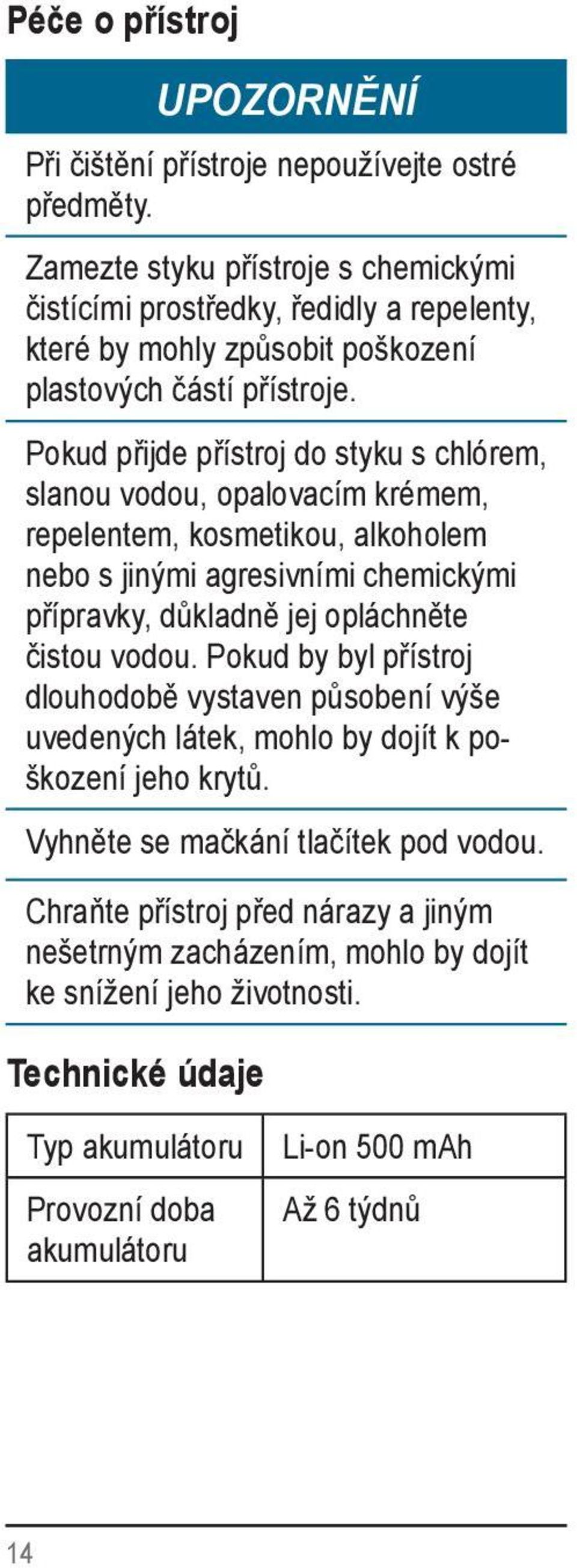 Pokud přijde přístroj do styku s chlórem, slanou vodou, opalovacím krémem, repelentem, kosmetikou, alkoholem nebo s jinými agresivními chemickými přípravky, důkladně jej opláchněte čistou