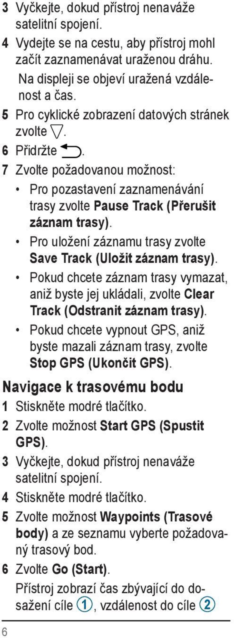 Pro uložení záznamu trasy zvolte Save Track (Uložit záznam trasy). Pokud chcete záznam trasy vymazat, aniž byste jej ukládali, zvolte Clear Track (Odstranit záznam trasy).